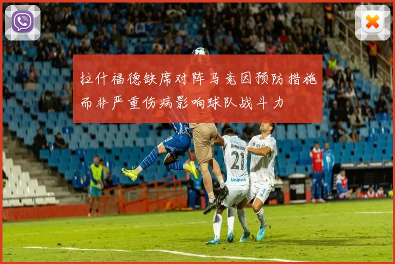 拉什福德缺席对阵马竞因预防措施而非严重伤病影响球队战斗力